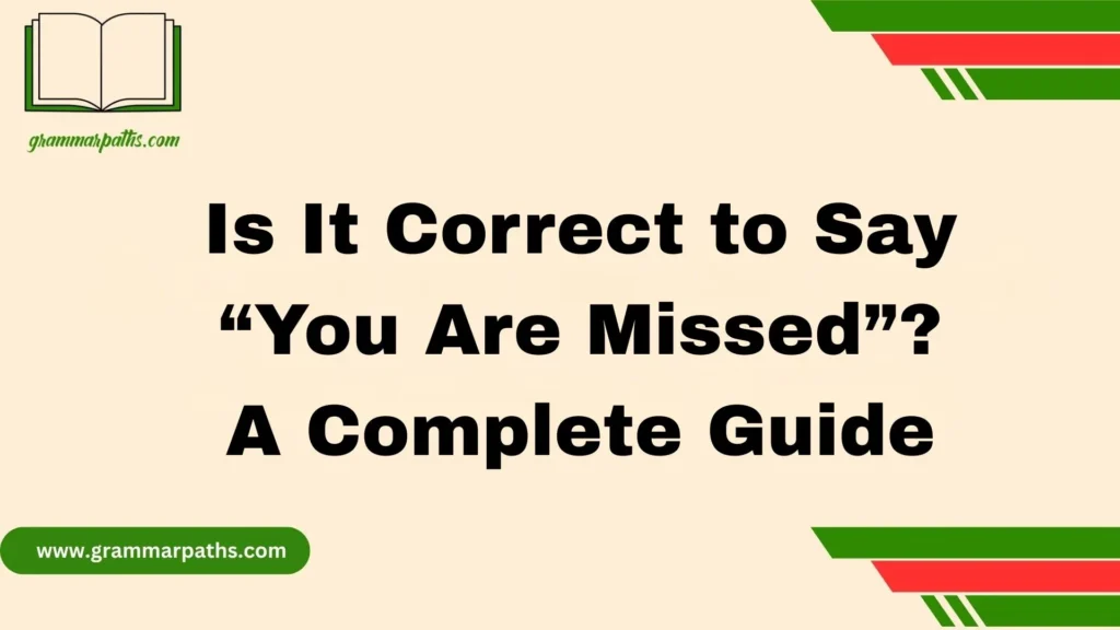 Is It Correct to Say “You Are Missed”? A Complete Guide