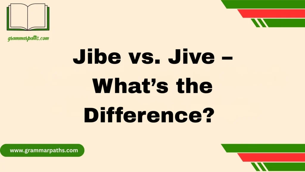 Jibe vs. Jive – What’s the Difference? 
