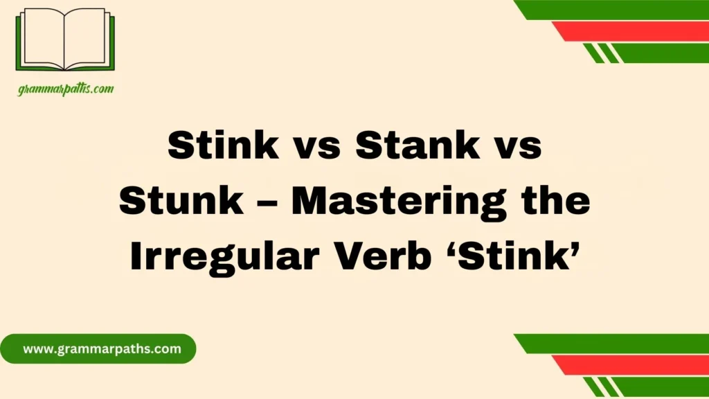 Stink vs Stank vs Stunk – Mastering the Irregular Verb ‘Stink’