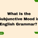 What Is the Subjunctive Mood in English Grammar?
