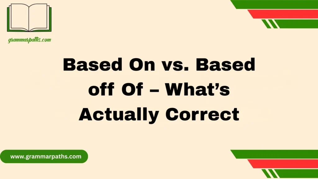 Based On vs. Based off Of – What’s Actually Correct