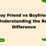 Boy Friend vs Boyfriend: Understanding the Real Difference 