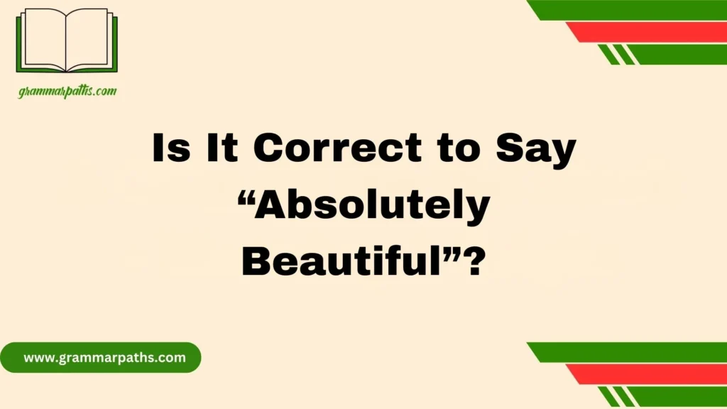 Is It Correct to Say “Absolutely Beautiful”?