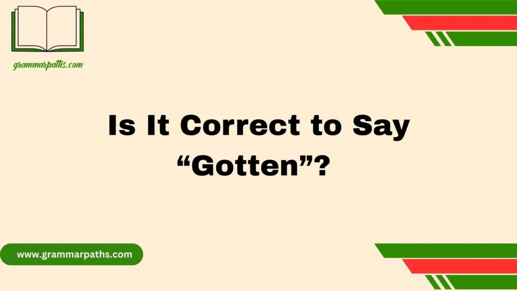 Is It Correct to Say “Gotten”?