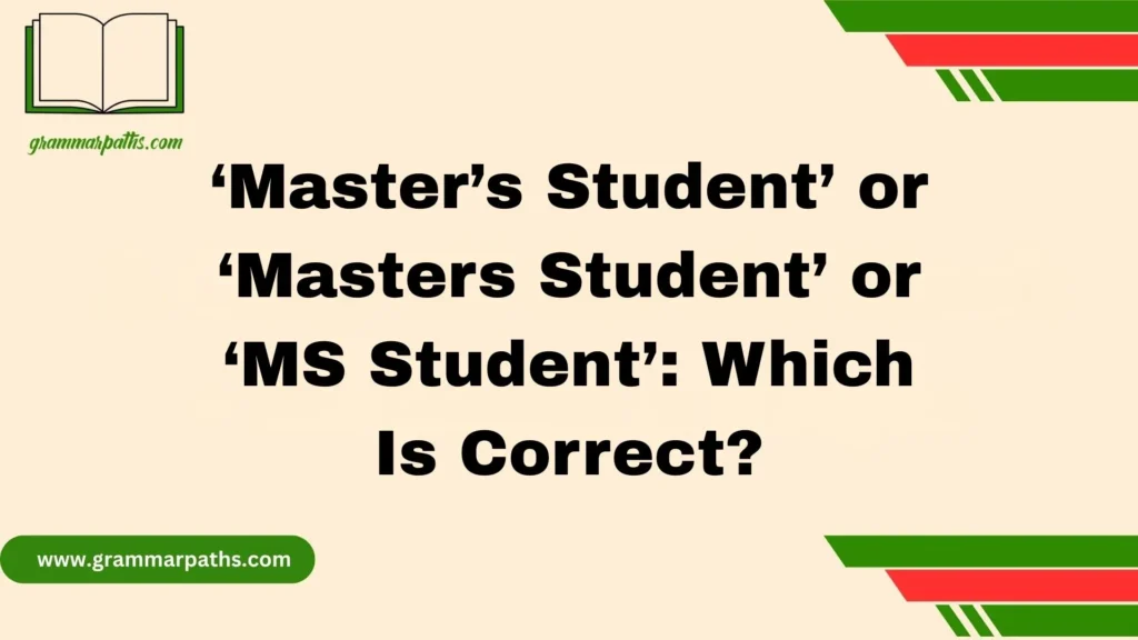 ‘Master’s Student’ or ‘Masters Student’ or ‘MS Student’: Which Is Correct?