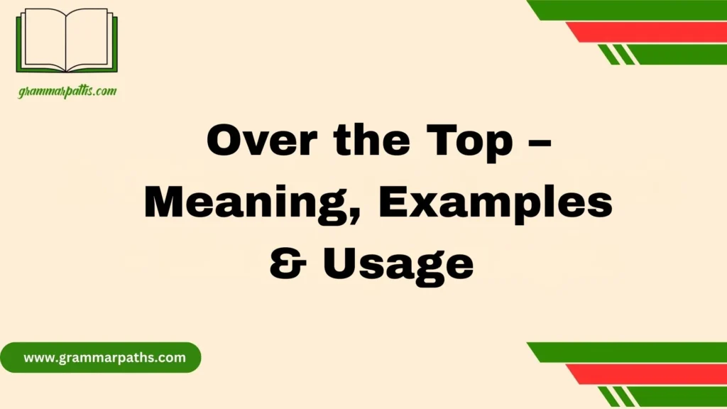 Over the Top – Meaning, Examples & Usage 