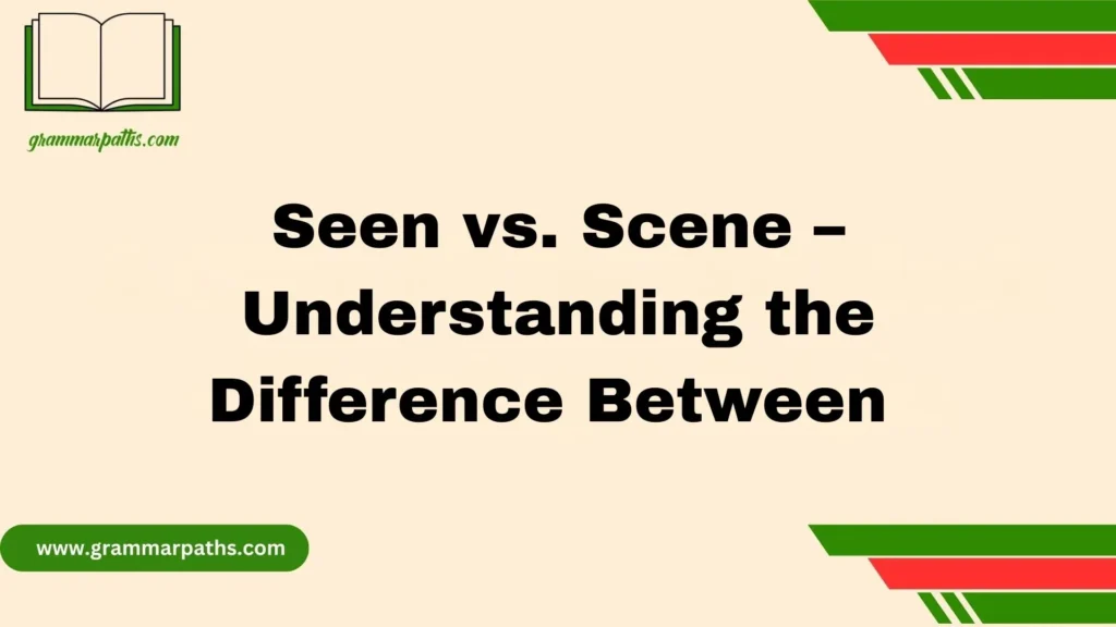 Seen vs. Scene – Understanding the Difference Between