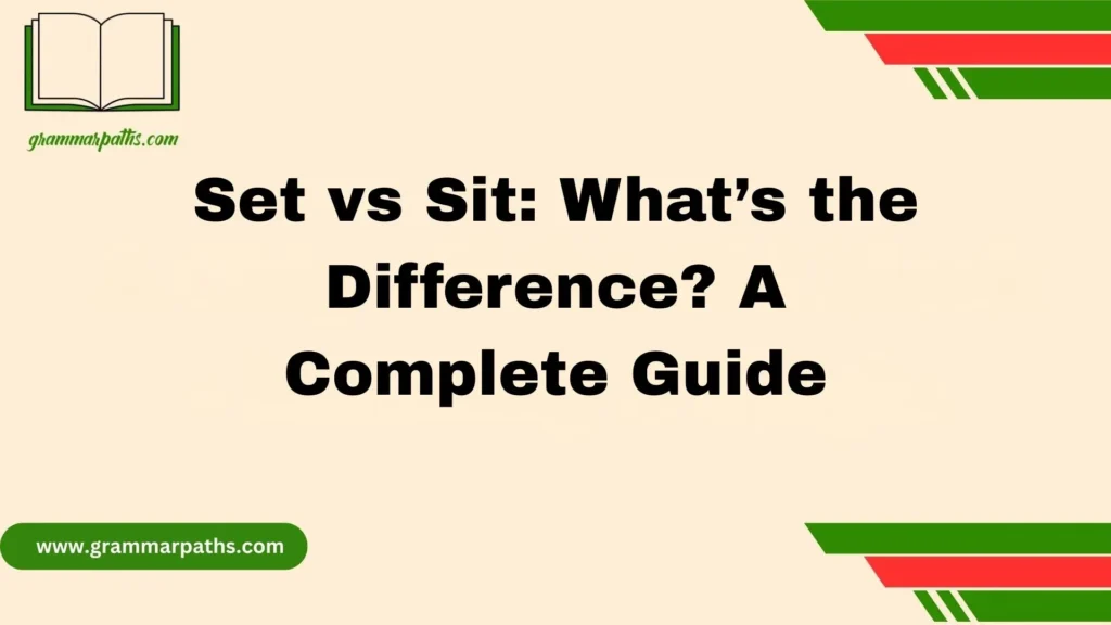 Set vs Sit: What’s the Difference? A Complete Guide
