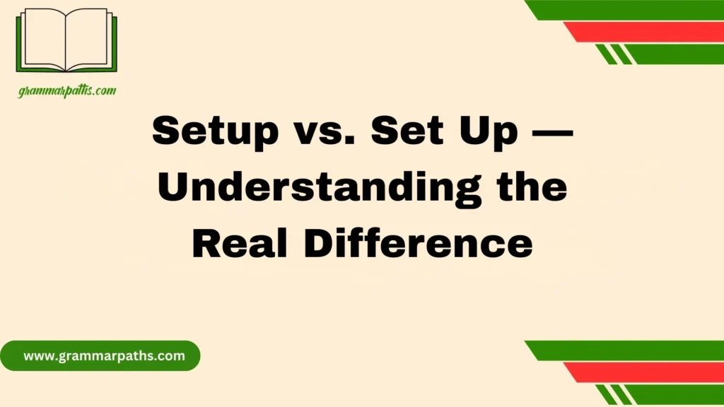 Setup vs. Set Up — Understanding the Real Difference