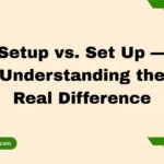 Setup vs. Set Up — Understanding the Real Difference