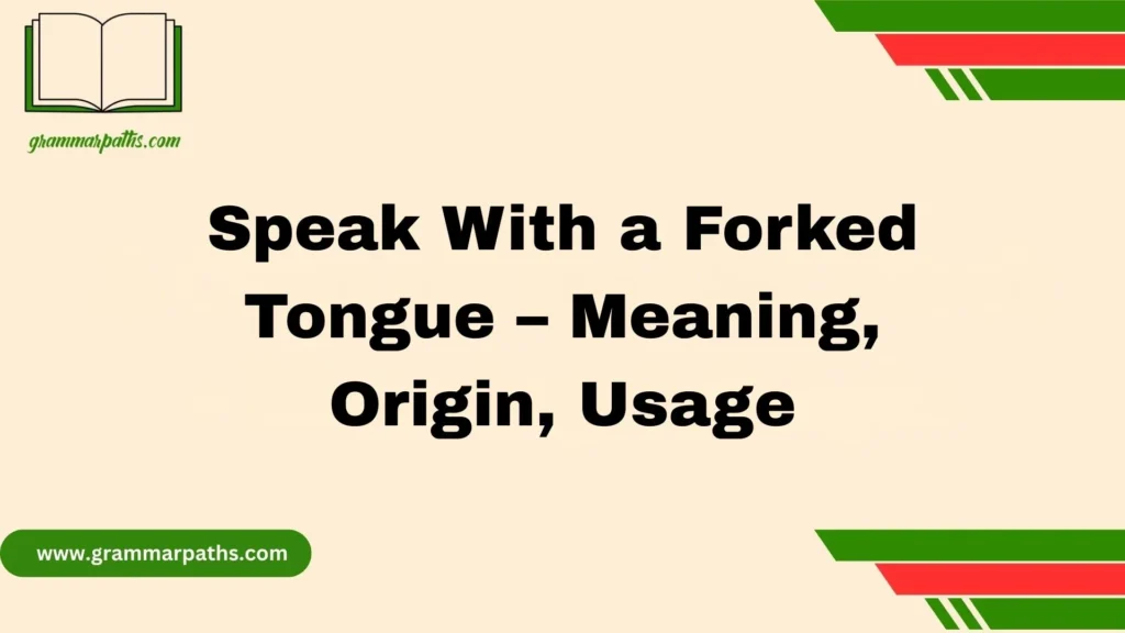 Speak With a Forked Tongue – Meaning, Origin, Usage