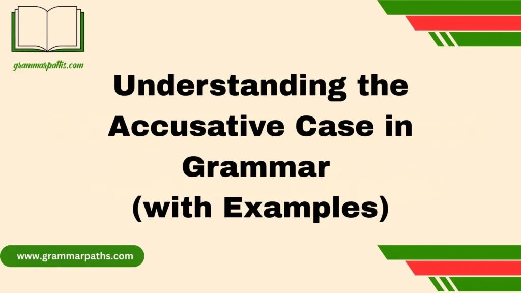 Understanding the Accusative Case in Grammar (with Examples)