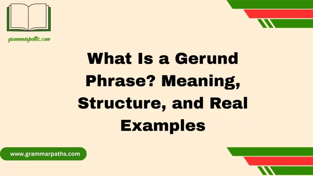What Is a Gerund Phrase? Meaning, Structure, and Real Examples